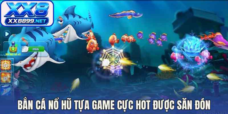 Bắn cá nổ hũ tựa game cực hot được săn đón