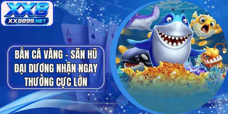 Bắn Cá Vàng - Săn Hũ Đại Dương Nhận Ngay Thưởng Cực Lớn