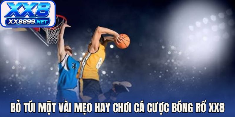 Bỏ túi một vài mẹo hay chơi cá cược bóng rổ XX8
