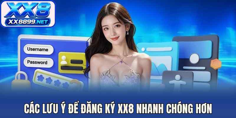 Các lưu ý để đăng ký XX8 nhanh chóng hơn