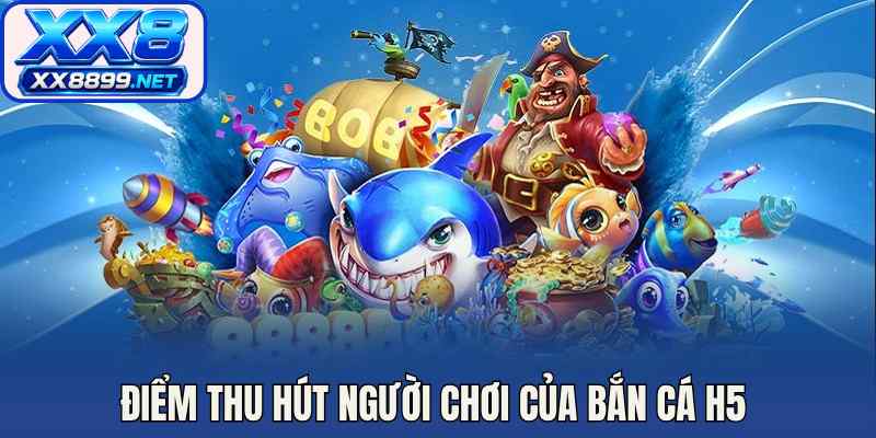 Điểm thu hút người chơi của bắn cá H5