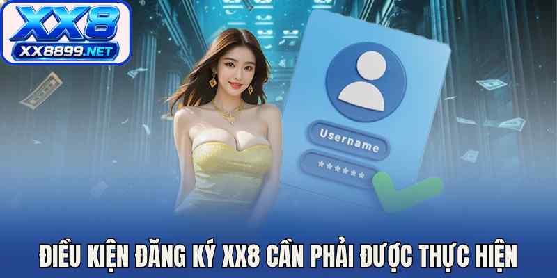 Điều kiện đăng ký XX8 cần phải được thực hiện