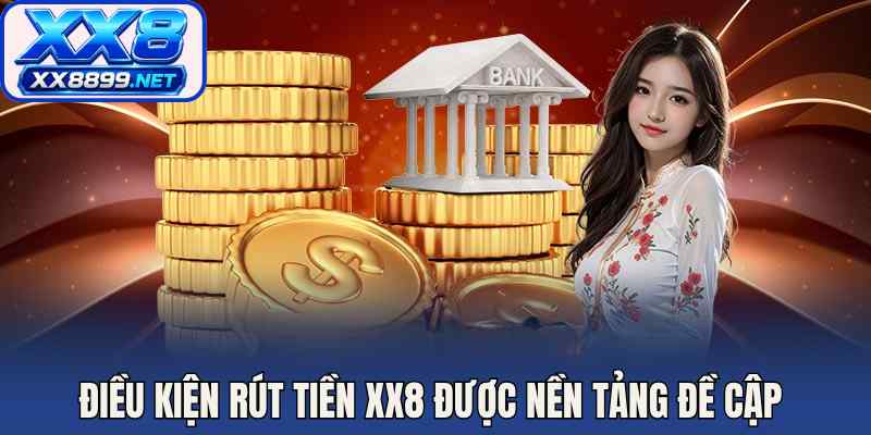 Điều kiện rút tiền XX8 được nền tảng đề cập