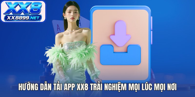 Hướng dẫn tải app XX8 trải nghiệm mọi lúc mọi nơi