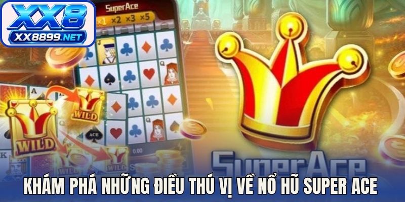 Khám phá những điều thú vị về nổ hũ Super ACE