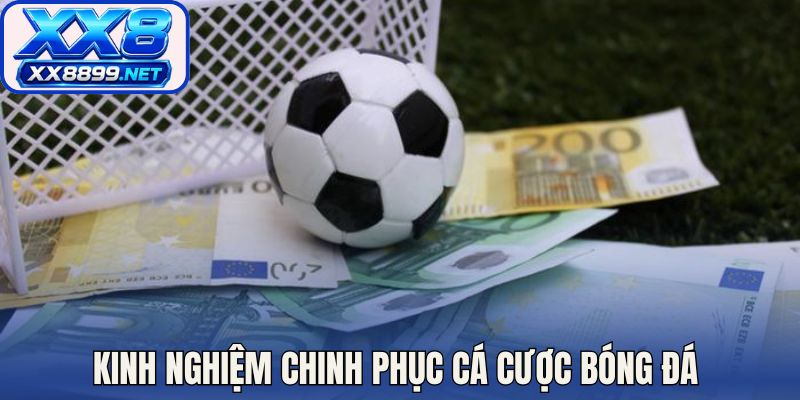 Kinh nghiệm chinh phục cá cược bóng đá từ dân chuyên