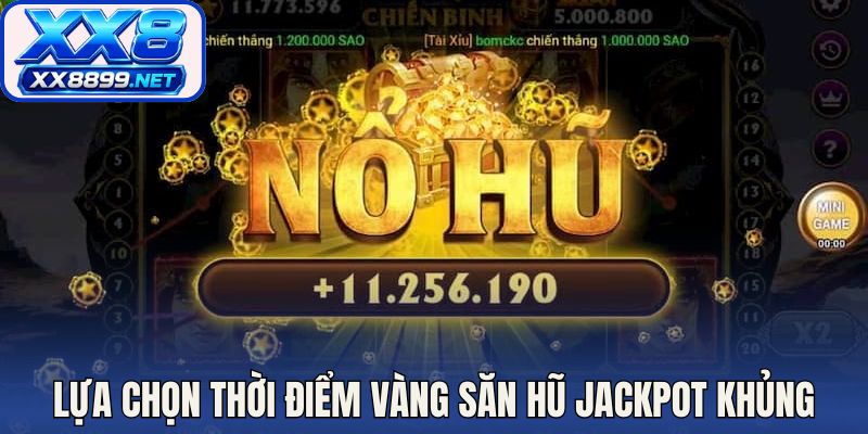 Lựa chọn thời điểm vàng săn hũ jackpot cực khủng