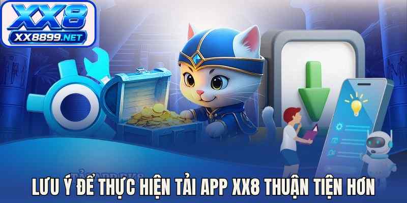 Lưu ý để thực hiện tải app XX8 thuận tiện hơn