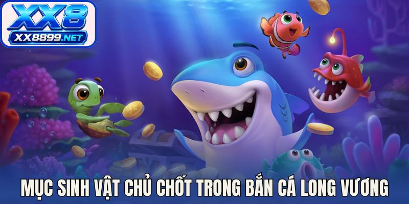 Mục sinh vật chủ chốt trong bắn cá long vương