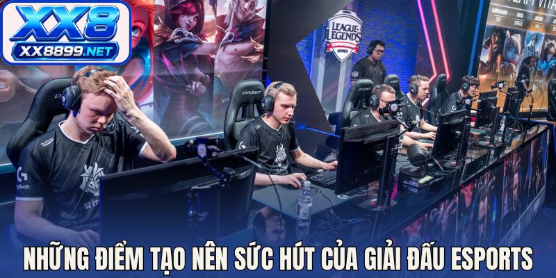 Những điểm mạnh tạo nên sức hút của giải đấu esports