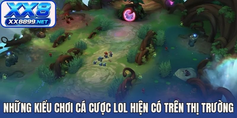 Những kiểu chơi cá cược LOL hiện có trên thị trường