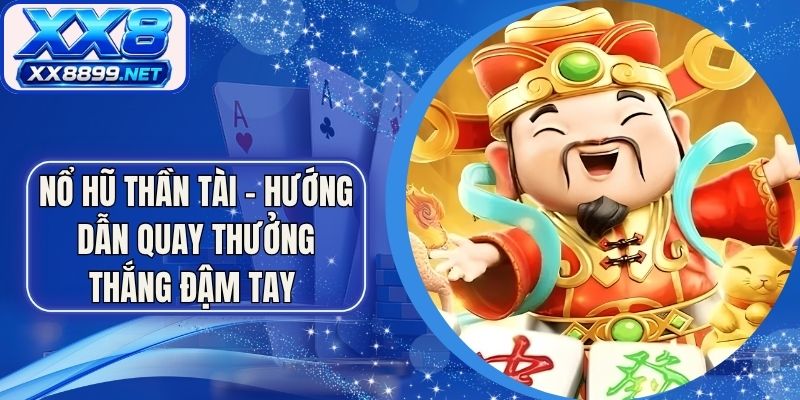Nổ Hũ Thần Tài - Hướng Dẫn Quay Thưởng Thắng Đậm Tay