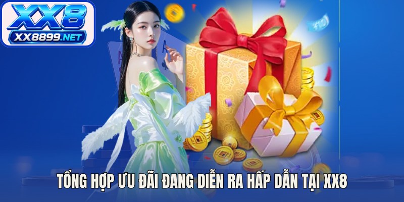 Tổng hợp ưu đãi đang diễn ra hấp dẫn tại XX8