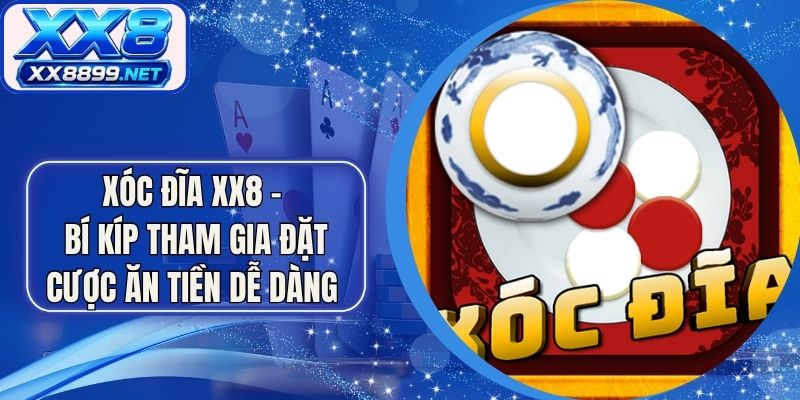 Xóc Đĩa Xx8 - Bí Kíp Tham Gia Đặt Cược Ăn Tiền Dễ Dàng